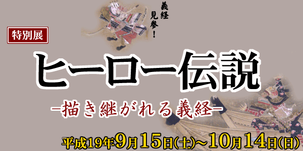 特別展　ヒーロー伝説　-描き継がれる義経-　平成19年9月15日（土）から10月14日（日）まで